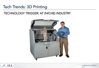 CATÓLICA  PORTO	
ARTES	
Tech Trends: 3D Printing
TECHNOLOGY TRIGGER: AT (NICHE) INDUSTRY
 