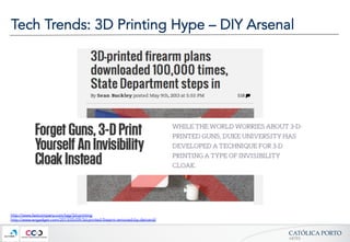 CATÓLICA  PORTO	
ARTES	
Tech Trends: 3D Printing Hype – DIY Arsenal
http://www.fastcompany.com/tag/3d-printing
http://www.engadget.com/2013/05/09/3d-printed-firearm-removed-by-demand/
 