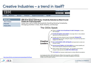 CATÓLICA  PORTO	
ARTES	
Creative Industries – a trend in itself?
http://www-03.ibm.com/press/us/en/pressrelease/31670.wss
 