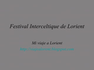 Festival Interceltique de Lorient Mi viaje a Lorient http://viajealorent.blogspot.com 