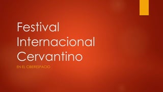 Festival 
Internacional 
Cervantino 
EN EL CIBERESPACIO 
 