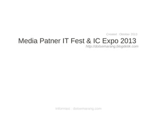 Created : Oktober 2013

Media Patner IT Fest & IC Expo 2013

http://dotsemarang.blogdetik.com

Informasi : dotsemarang.com

 