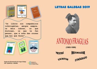 Equipo de Dinamización da Lingua Galega
CEIP QUINTELA - MOAÑA
LETRAS GALEGAS 2019
(1905-1999)
“Os libros son compañeiros
i...
