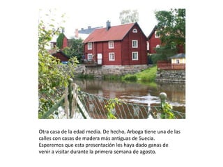 Otra casa de la edad media. De hecho, Arboga tieneuna de las callesconcasas de maderamásantiguas de Suecia.Esperemosqueestapresentación les hayadado ganas de venir a visitar durante la primerasemana de agosto.