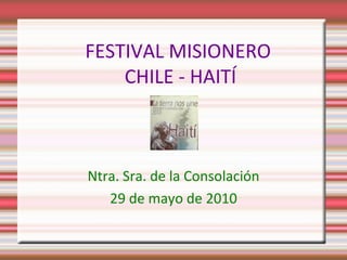 FESTIVAL MISIONERO  CHILE - HAITÍ Ntra. Sra. de la Consolación 29 de mayo de 2010 
