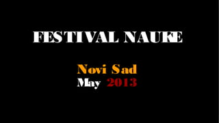 FESTIVAL NAUK
E
Novi Sad

May 2013

 