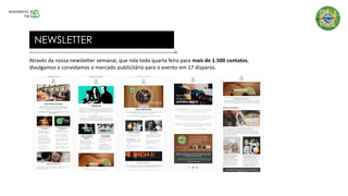 NEWSLETTER
Através da nossa newsletter semanal, que rola toda quarta feira para mais de 1.500 contatos,
divulgamos e convidamos o mercado publicitário para o evento em 17 disparos.
 
