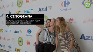 4. CENOGRAFIA
EXPOSIÇÃO DAS MARCAS EM TODA
CENOGRAFIA DO FESTIVAL
 