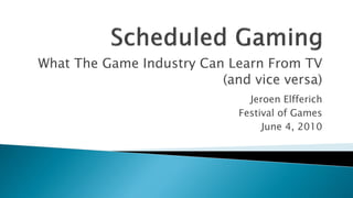 What The Game Industry Can Learn From TV
                          (and vice versa)
                               Jeroen Elfferich
                             Festival of Games
                                  June 4, 2010
 