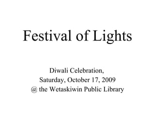Festival of Lights Diwali Celebration,  Saturday, October 17, 2009 @ the Wetaskiwin Public Library 