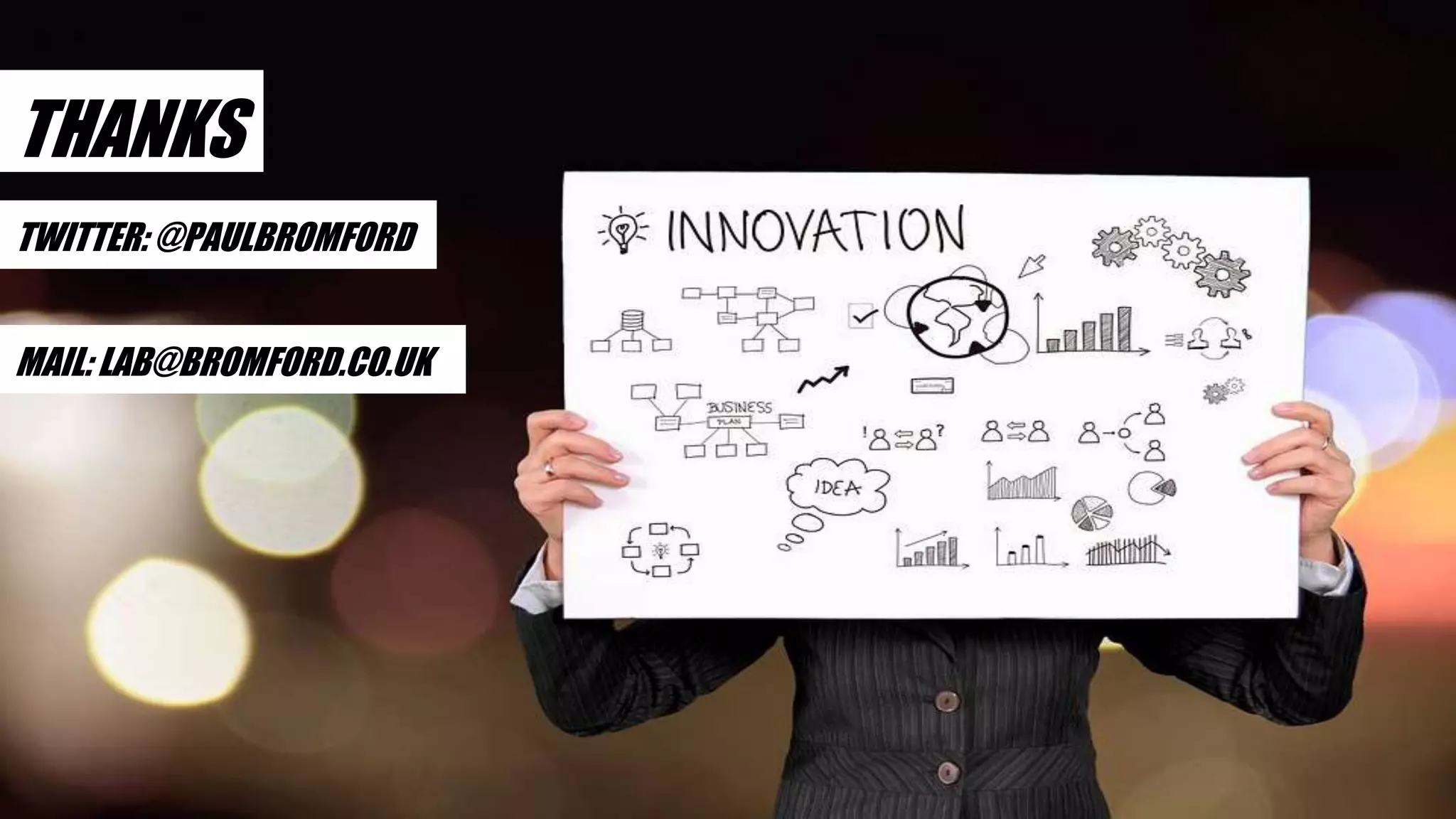 THANKS
TWITTER: @PAULBROMFORD
MAIL: LAB@BROMFORD.CO.UK
 