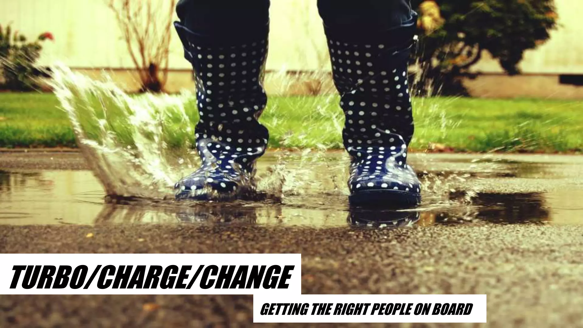 TURBO/CHARGE/CHANGE
GETTING THE RIGHT PEOPLE ON BOARD
 