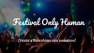Festival Only Human
¡Vente a Barcelona con nosotros!
 