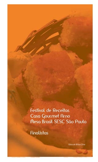 Festival de Receitas
Casa Gourmet Arno
Mesa Brasil SESC São Paulo

Finalistas

                 Fotos de Nilton Silva


             9
 