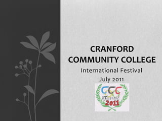 CRANFORD
COMMUNITY COLLEGE
  International Festival
        July 2011
 
