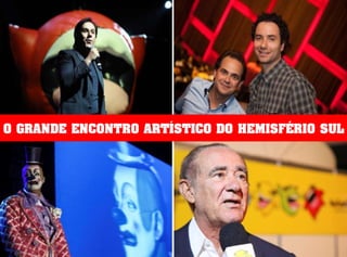 O GRANDE ENCONTRO ARTÍSTICO DO HEMISFÉRIO SUL 
 