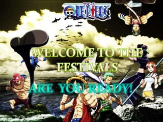WELCOME TO THE FESTIVALS Are  you ready! 