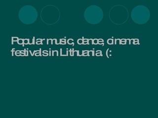 Popular music, dance, cinema festivals in Lithuania.  (: 