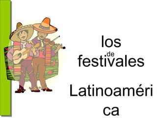 los
de
festivales
Latinoaméri
ca

 