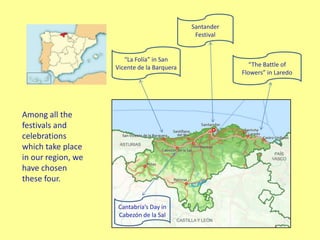 Santander
Festival
“The Battle of
Flowers” in Laredo
“La Folía” in San
Vicente de la Barquera
Cantabria’s Day in
Cabezón d...