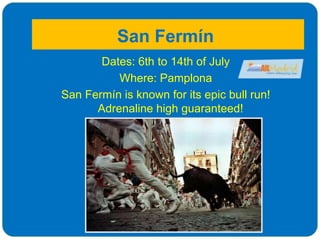 San Fermín
Dates: 6th to 14th of July
Where: Pamplona
San Fermín is known for its epic bull run!
Adrenaline high guaranteed!
 