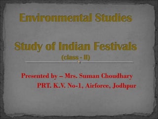 Presented by – Mrs. Suman Choudhary
PRT. K.V. No-1, Airforce, Jodhpur
 