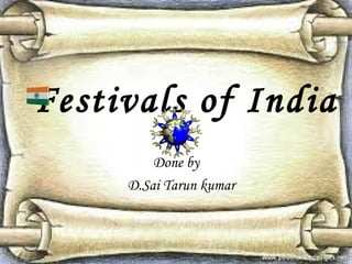 Festivals of India
Done by
D.Sai Tarun kumar
 