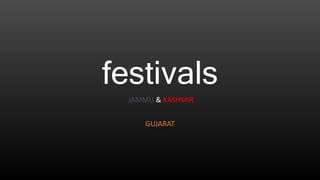 festivals
JAMMU & KASHMIR
GUJARAT
 