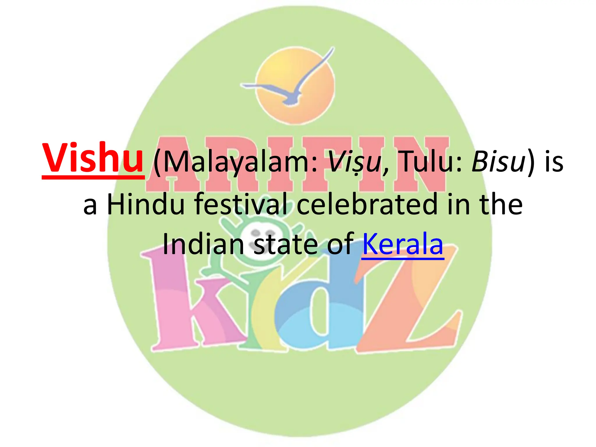 Vishu (Malayalam: Viṣu, Tulu: Bisu) is
a Hindu festival celebrated in the
Indian state of Kerala
 