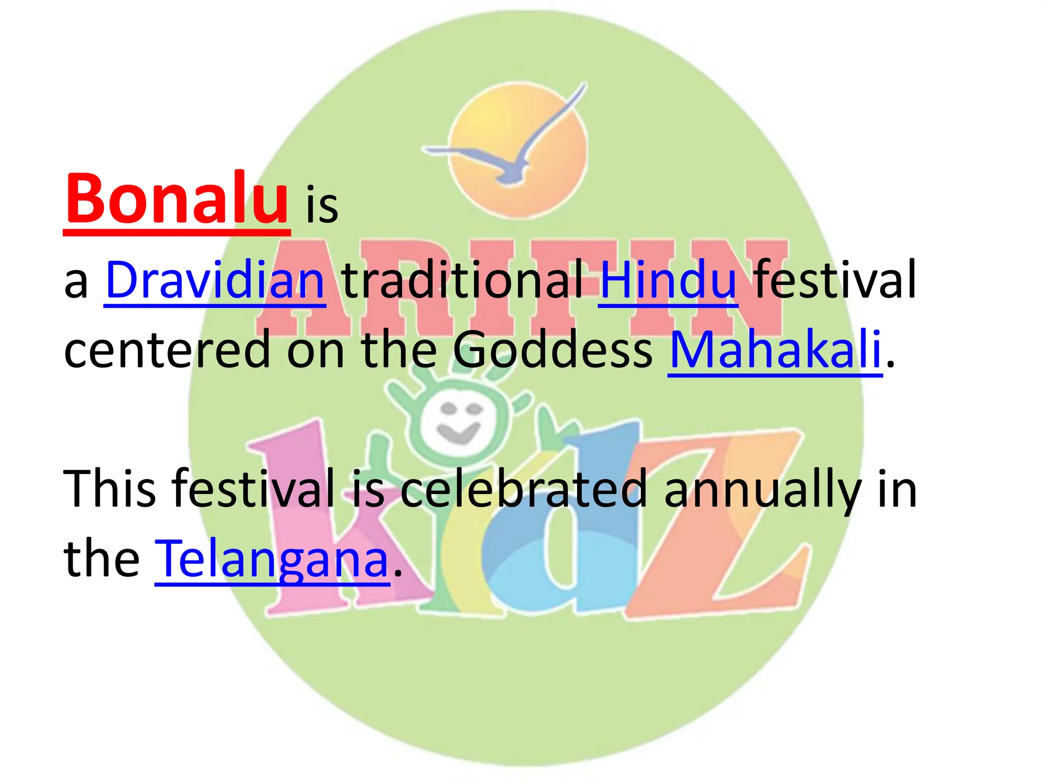Bonalu is
a Dravidian traditional Hindu festival
centered on the Goddess Mahakali.
This festival is celebrated annually in
the Telangana.
 
