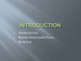 1.
2.
3.

Medieval Fair
Rainha Santa Isabel Feast
Book Fair

 