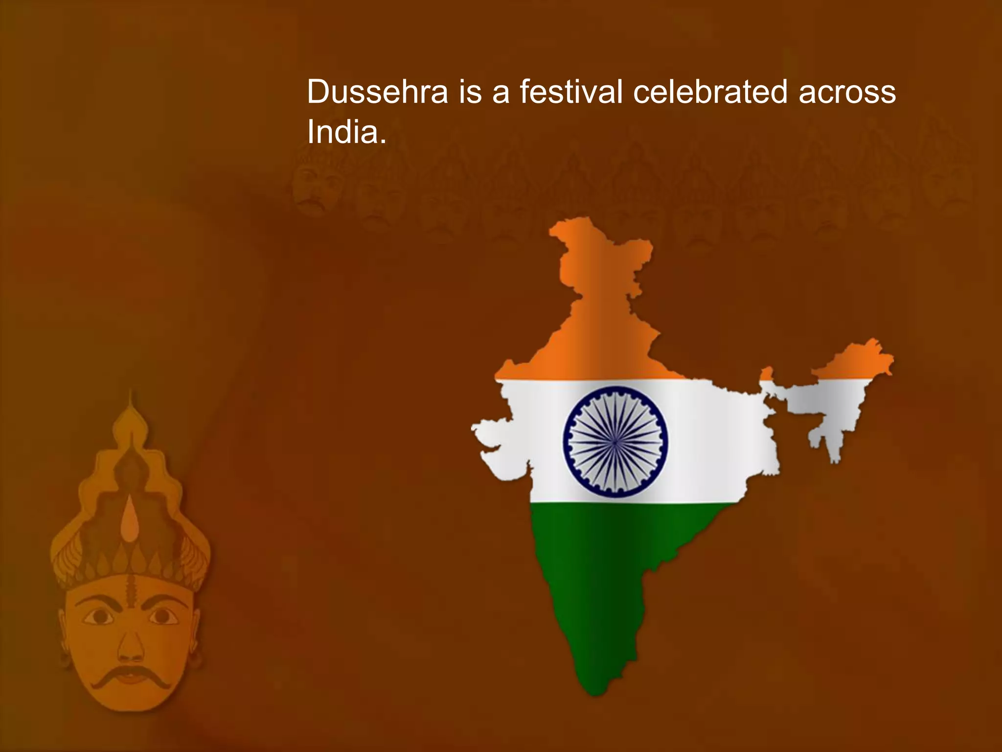 Dussehra is a festival celebrated across
India.
 