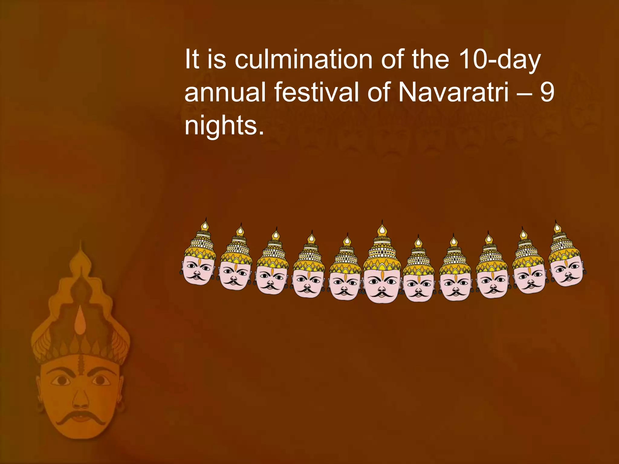 It is culmination of the 10-day
annual festival of Navaratri – 9
nights.
 
