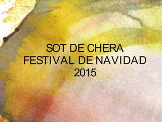 SOT DE CHERA
FESTIVAL DE NAVIDAD
2015
 