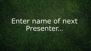 Enter name of next
Presenter…
 