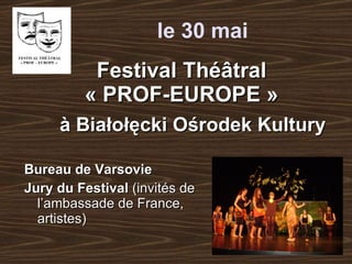 Festival Théâtral « PROF-EUROPE » ,[object Object],[object Object],le  30  mai     à Białołęcki Ośrodek Kultury 