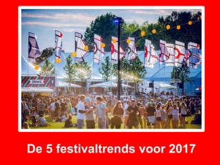 De 5 festivaltrends voor 2017
 