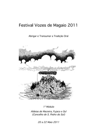 Festival Vozes de Magaio 2011

    Abrigar e Transumar a Tradição Oral




                1º Módulo

     Aldeias de Macieira, Fujaco e Sul
      (Concelho de S. Pedro do Sul)


            20 a 22 Maio 2011
 