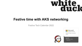 Festive time with AKS networking
Festive Tech Calendar 2022
 