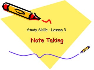 Study Skills – Lesson 3


  Note Taking
 
