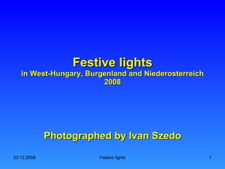 Festive lights in West-Hungary, Burgenland and Niederosterreich 2008 Photographed by Ivan Szedo 