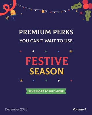 premium perks
you can’t wait to use
Save more to buy more
season
Festive
December 2020 Volume 4
 