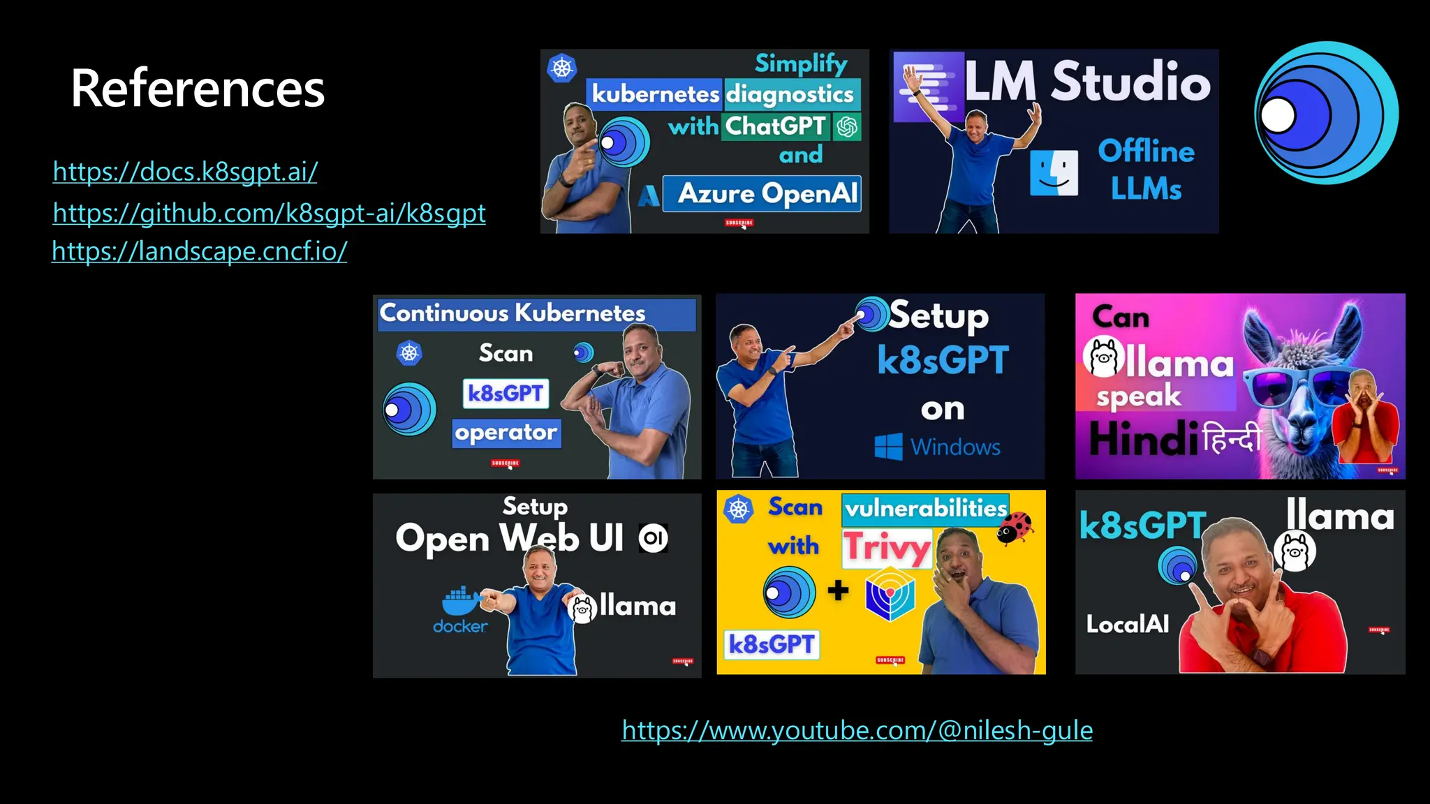 References
https://www.youtube.com/@nilesh-gule
https://github.com/k8sgpt-ai/k8sgpt
https://docs.k8sgpt.ai/
https://landscape.cncf.io/
 