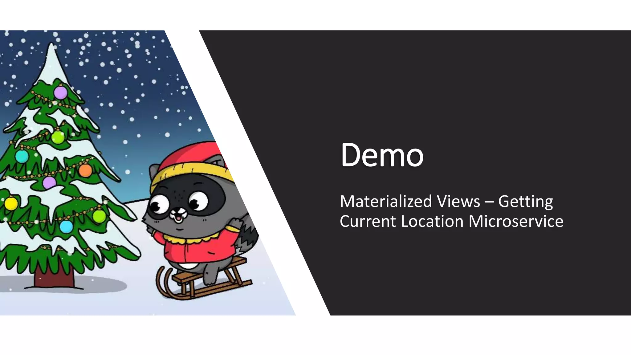 Demo
Materialized Views – Getting
Current Location Microservice
 