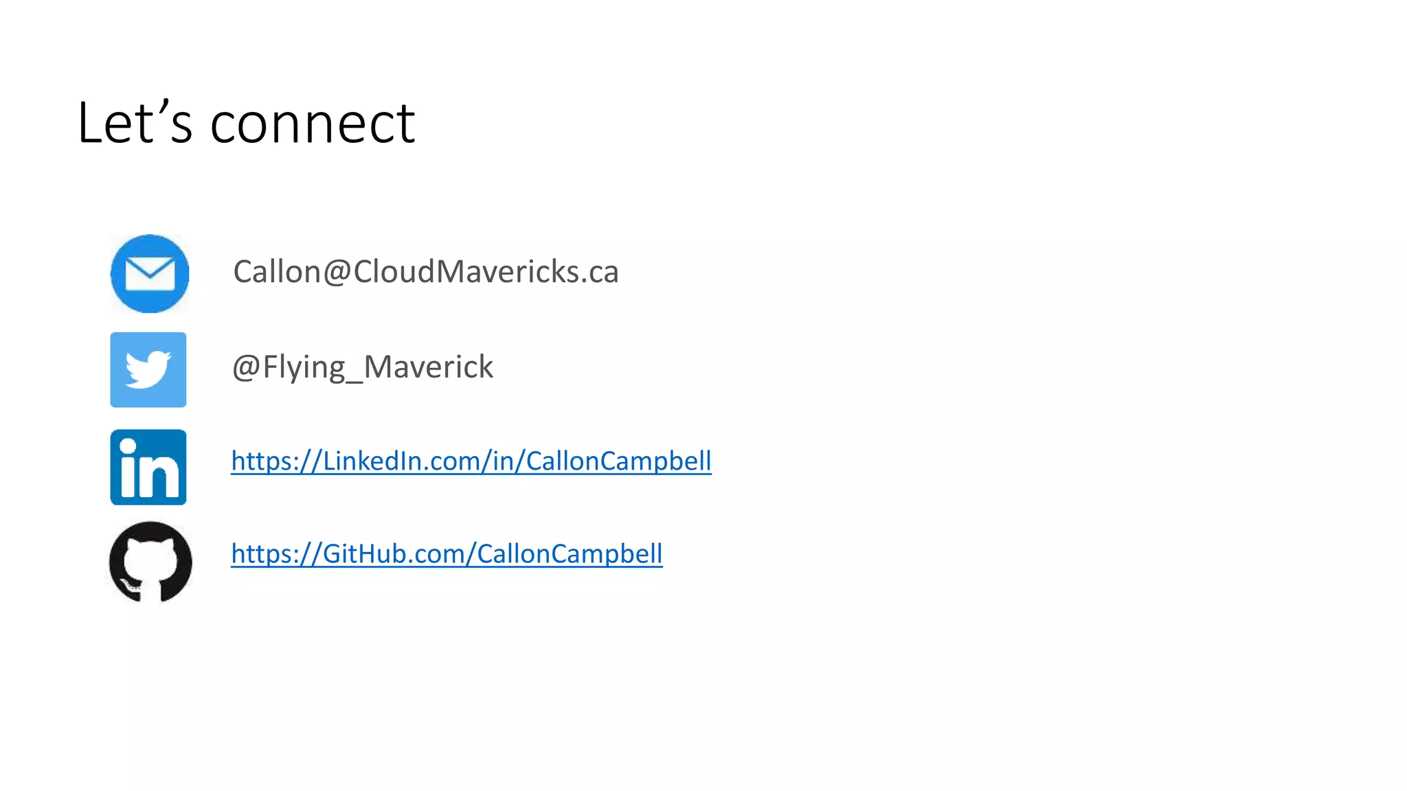 https://LinkedIn.com/in/CallonCampbell
@Flying_Maverick
Callon@CloudMavericks.ca
https://GitHub.com/CallonCampbell
Let’s connect
Let’s connect
 