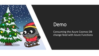 Demo
Consuming the Azure Cosmos DB
change feed with Azure Functions
 