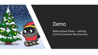 Demo
Materialized Views – Getting
Current Location Microservice
 