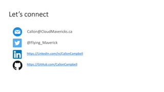https://LinkedIn.com/in/CallonCampbell
@Flying_Maverick
Callon@CloudMavericks.ca
https://GitHub.com/CallonCampbell
Let’s connect
Let’s connect
 
