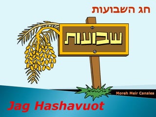 ‫השבועות‬ ‫חג‬
Jag Hashavuot
 