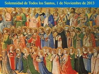 Solemnidad de Todos los Santos, 1 de Noviembre de 2013

 